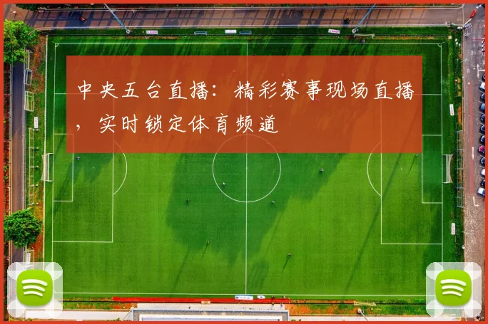 中央五台直播：精彩赛事现场直播，实时锁定体育频道