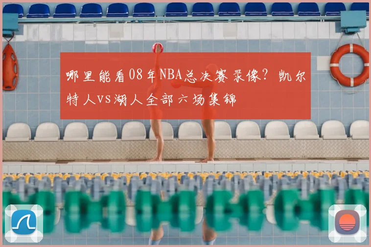哪里能看08年NBA总决赛录像？凯尔特人vs湖人全部六场集锦