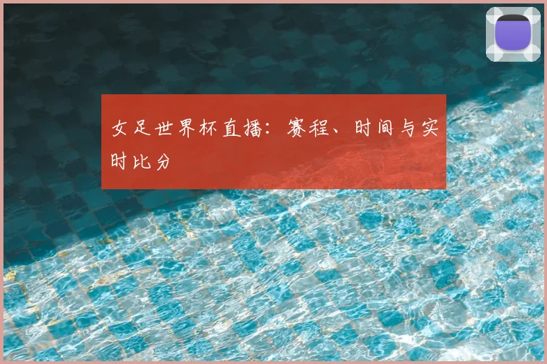 女足世界杯直播：赛程、时间与实时比分